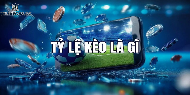 Tỷ lệ kèo là gì? Tỷ lệ kèo nhà cái là gì?